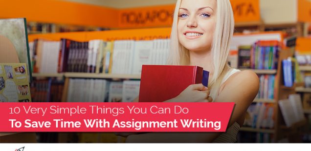 10 Simple Things To Save Time With Assignment Writing